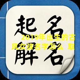 2019年出生的古风女孩名字怎么  取